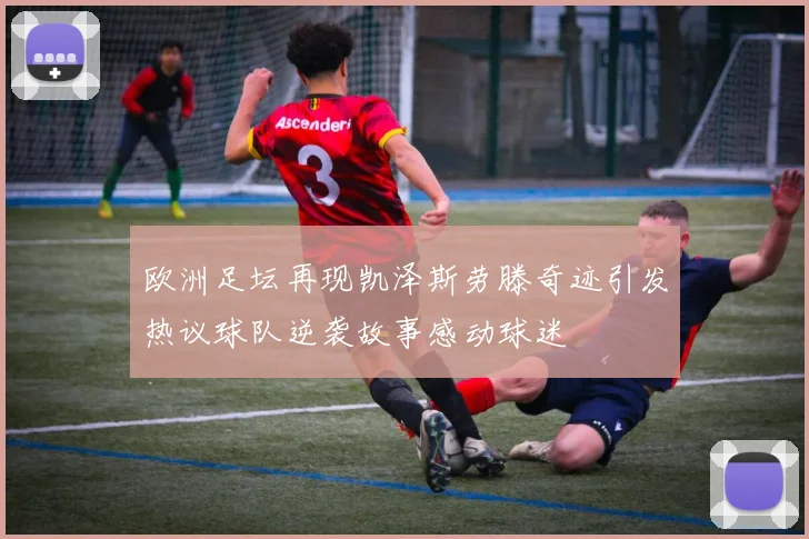 欧洲足坛再现凯泽斯劳滕奇迹引发热议球队逆袭故事感动球迷